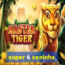 super 6 seninha