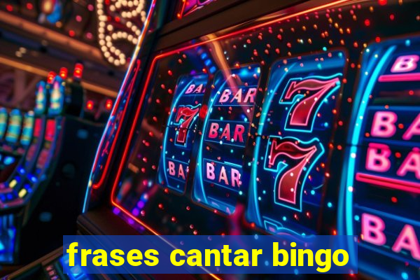 frases cantar bingo