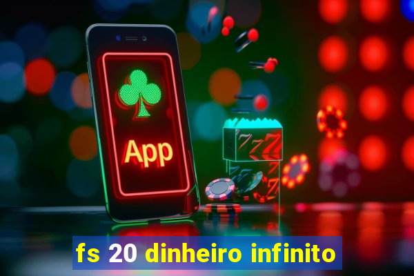 fs 20 dinheiro infinito