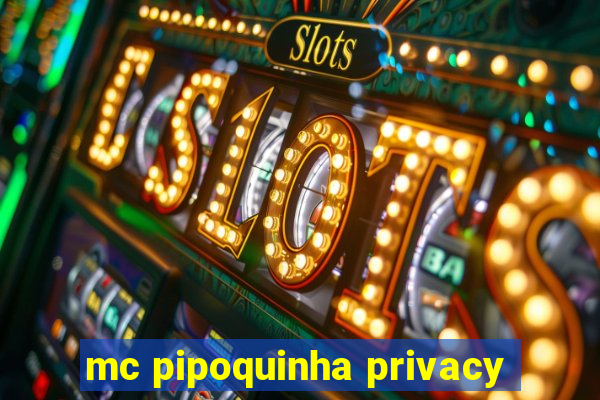 mc pipoquinha privacy