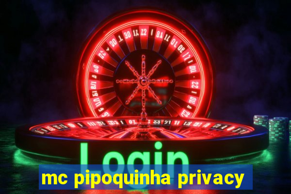 mc pipoquinha privacy