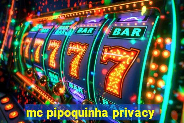 mc pipoquinha privacy