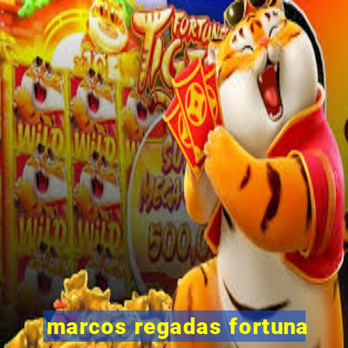 marcos regadas fortuna