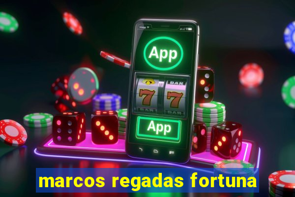 marcos regadas fortuna