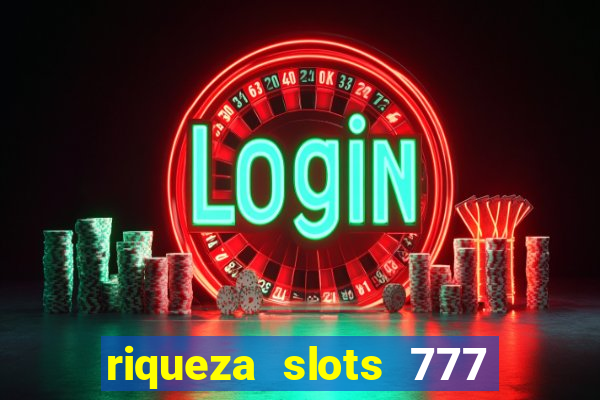 riqueza slots 777 paga mesmo