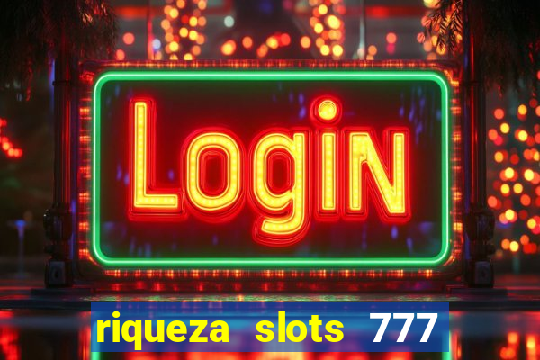 riqueza slots 777 paga mesmo