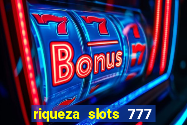 riqueza slots 777 paga mesmo