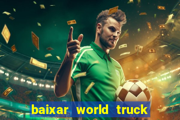 baixar world truck driving simulator dinheiro infinito atualizado 2024