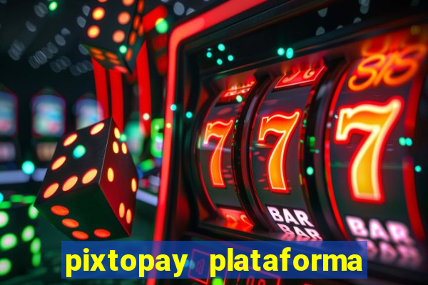 pixtopay plataforma de jogos