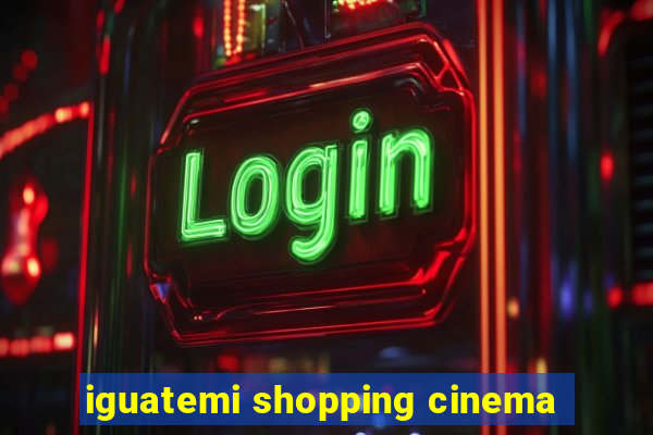 iguatemi shopping cinema