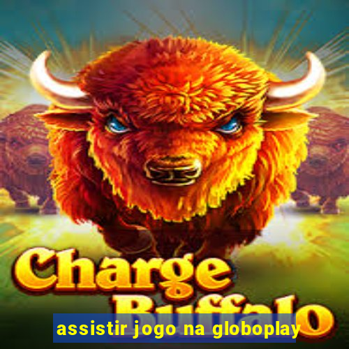 assistir jogo na globoplay