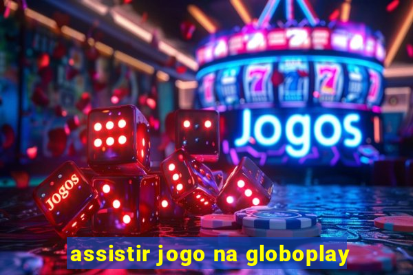 assistir jogo na globoplay