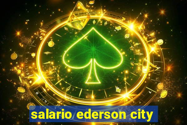 salario ederson city