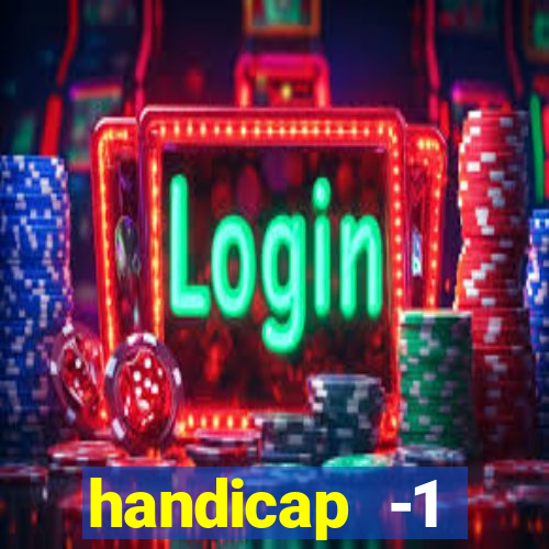 handicap -1 primeiro tempo