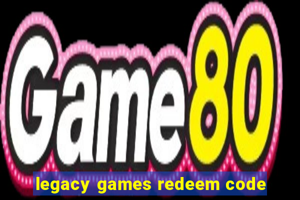 legacy games redeem code