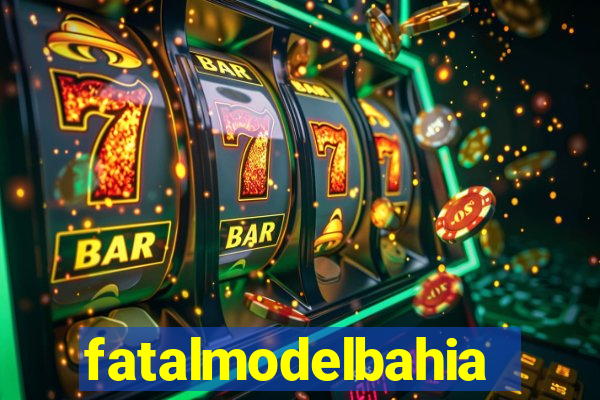 fatalmodelbahia