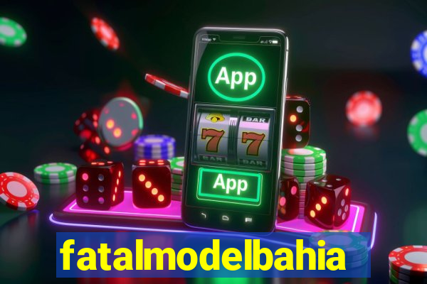 fatalmodelbahia