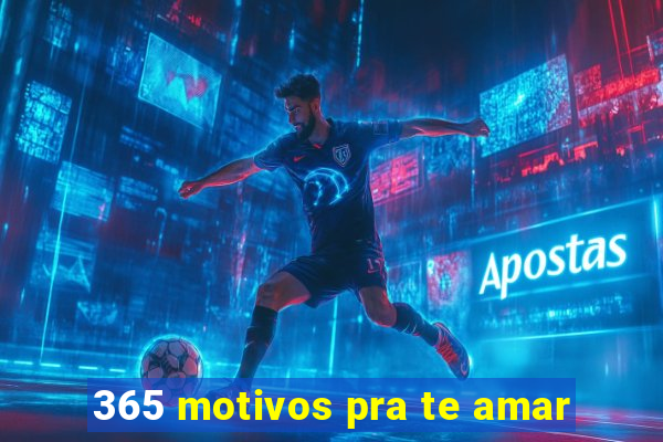 365 motivos pra te amar