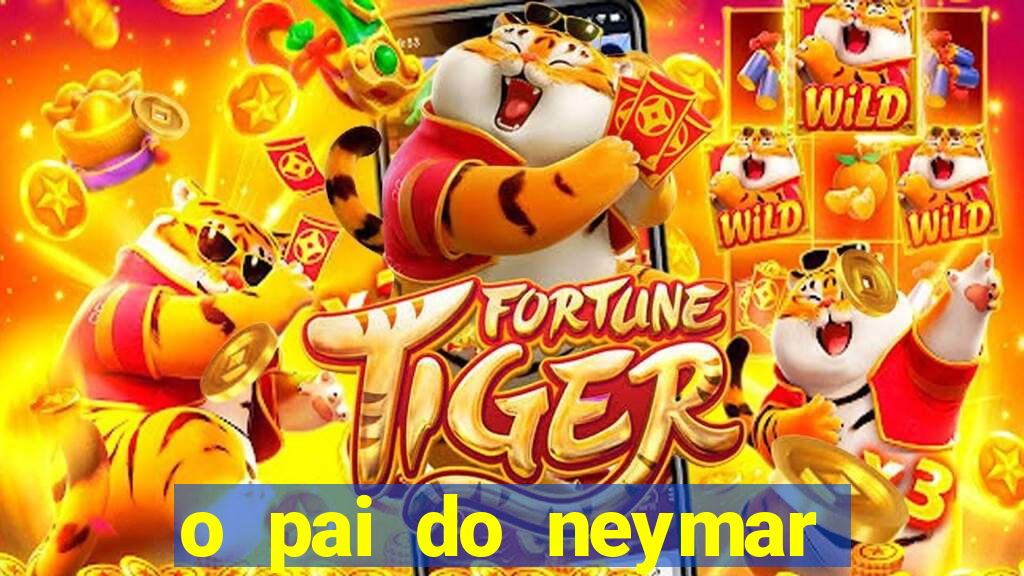 o pai do neymar era jogador de futebol