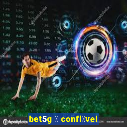 bet5g 茅 confi谩vel