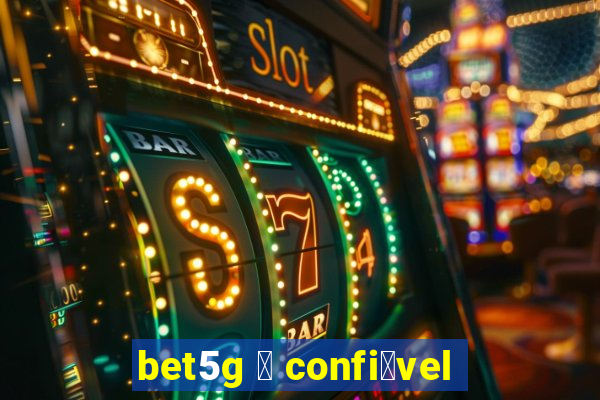 bet5g 茅 confi谩vel