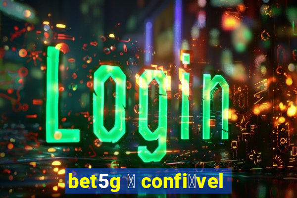 bet5g 茅 confi谩vel