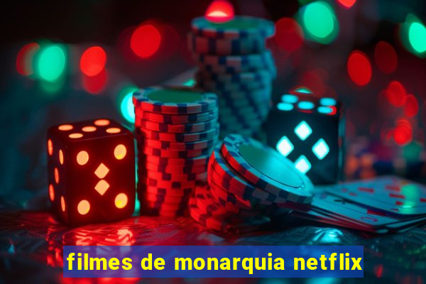 filmes de monarquia netflix