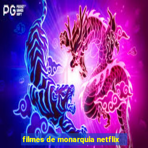 filmes de monarquia netflix