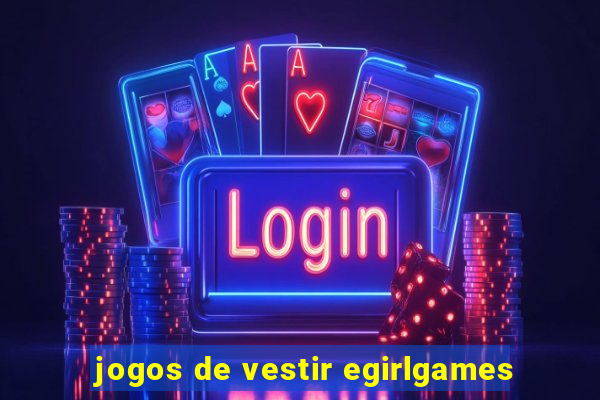 jogos de vestir egirlgames