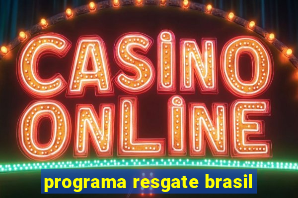 programa resgate brasil