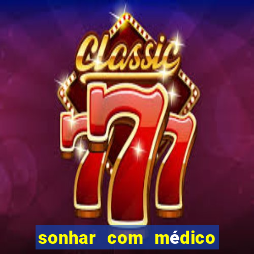 sonhar com médico no jogo do bicho