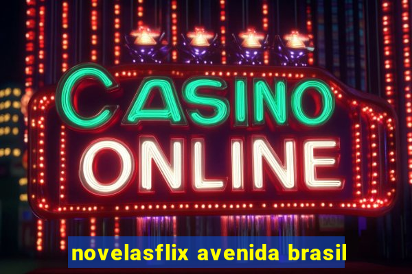 novelasflix avenida brasil