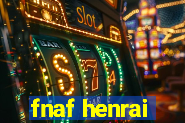 fnaf henrai