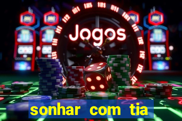 sonhar com tia jogo do bicho