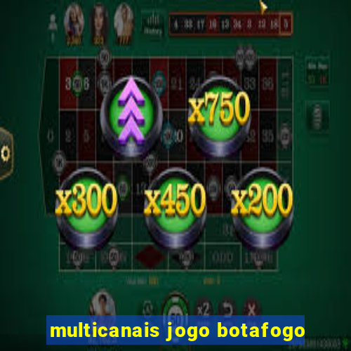 multicanais jogo botafogo