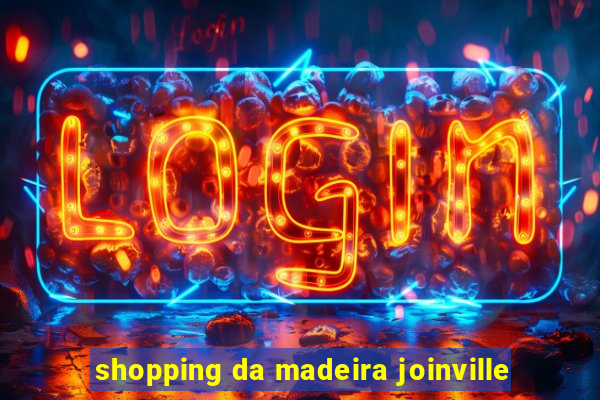 shopping da madeira joinville