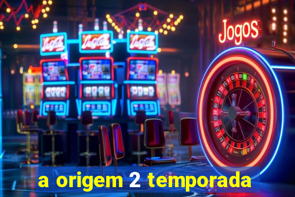 a origem 2 temporada