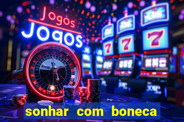 sonhar com boneca jogo do bicho