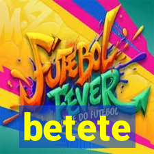 betete