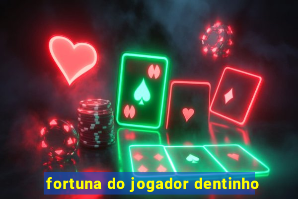 fortuna do jogador dentinho