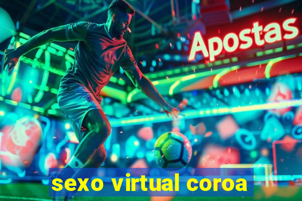 sexo virtual coroa