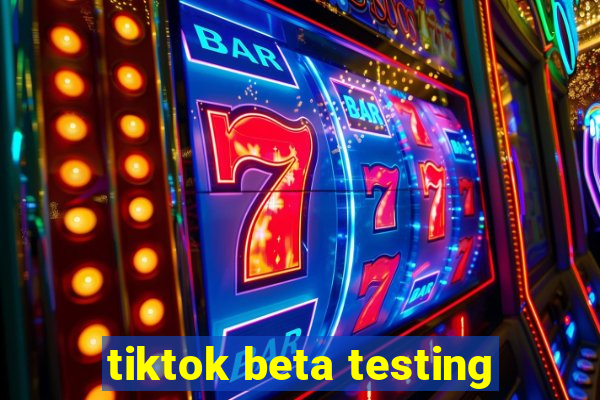 tiktok beta testing