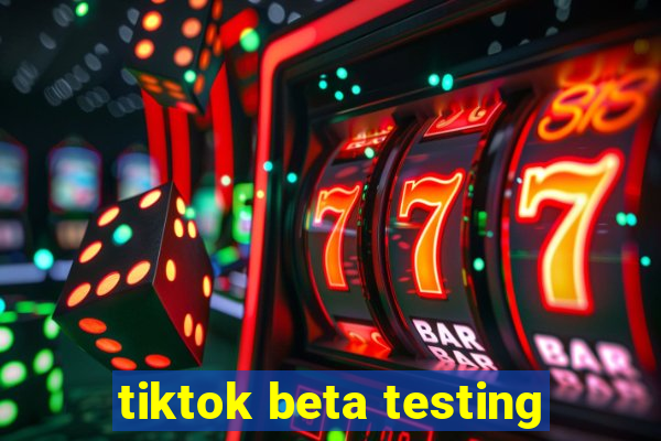 tiktok beta testing