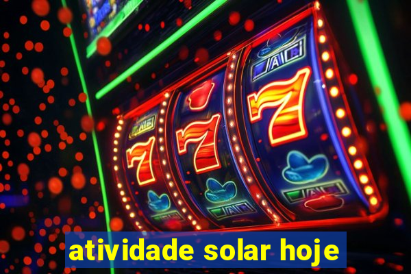 atividade solar hoje