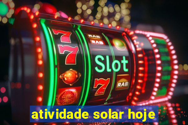 atividade solar hoje