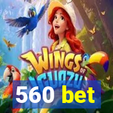 560 bet