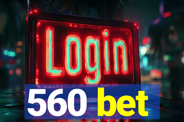 560 bet