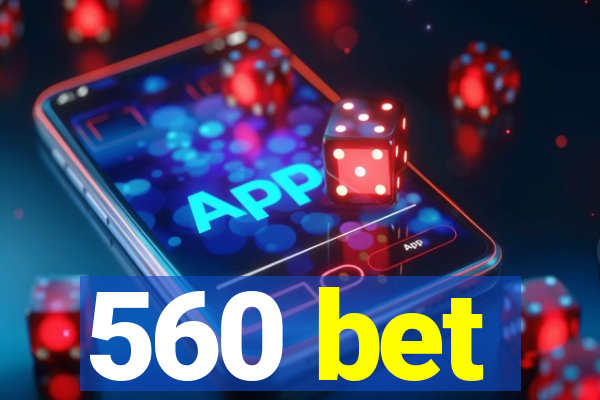 560 bet