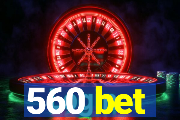 560 bet