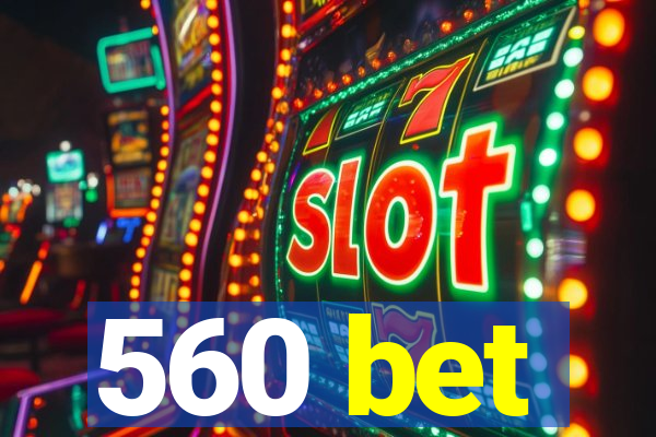 560 bet